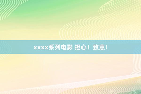 xxxx系列电影 担心！致意！