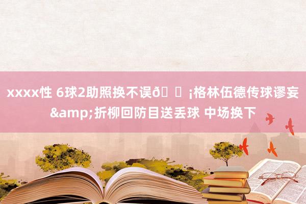 xxxx性 6球2助照换不误😡格林伍德传球谬妄&折柳回防目送丢球 中场换下